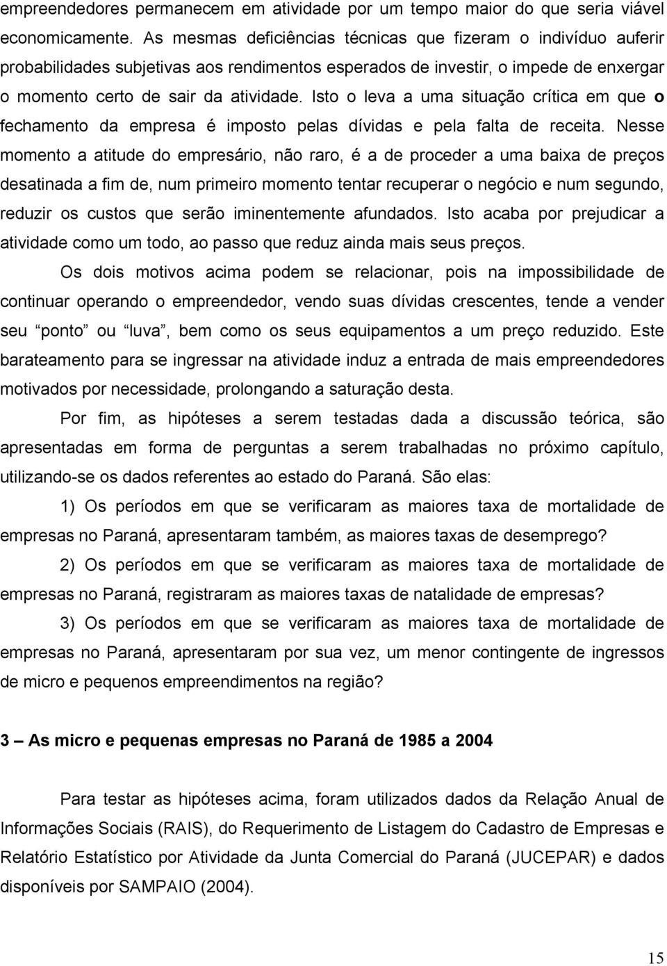 Isto o leva a uma situação crítica em que o fechamento da empresa é imposto pelas dívidas e pela falta de receita.