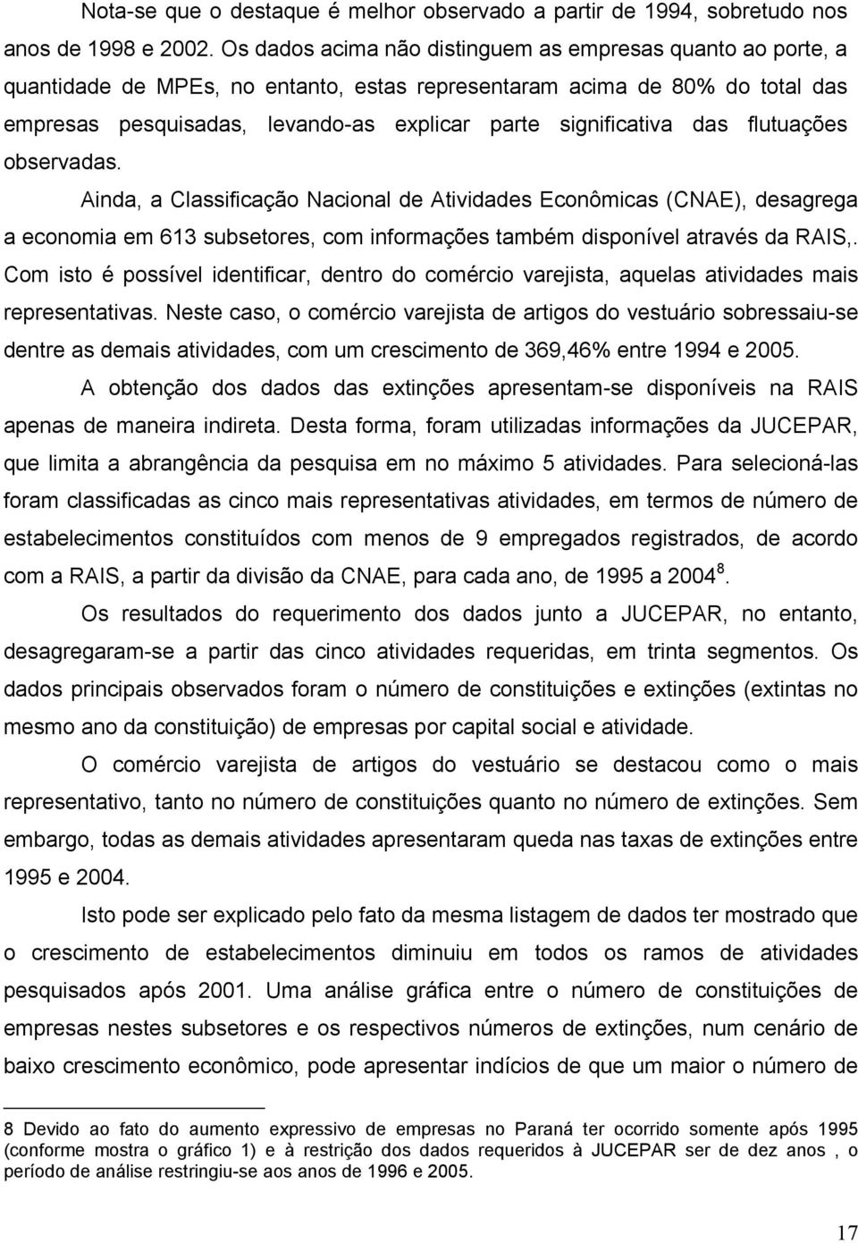 significativa das flutuações observadas. Ainda, a Classificação Nacional de Atividades Econômicas (CNAE), desagrega a economia em 613 subsetores, com informações também disponível através da RAIS,.