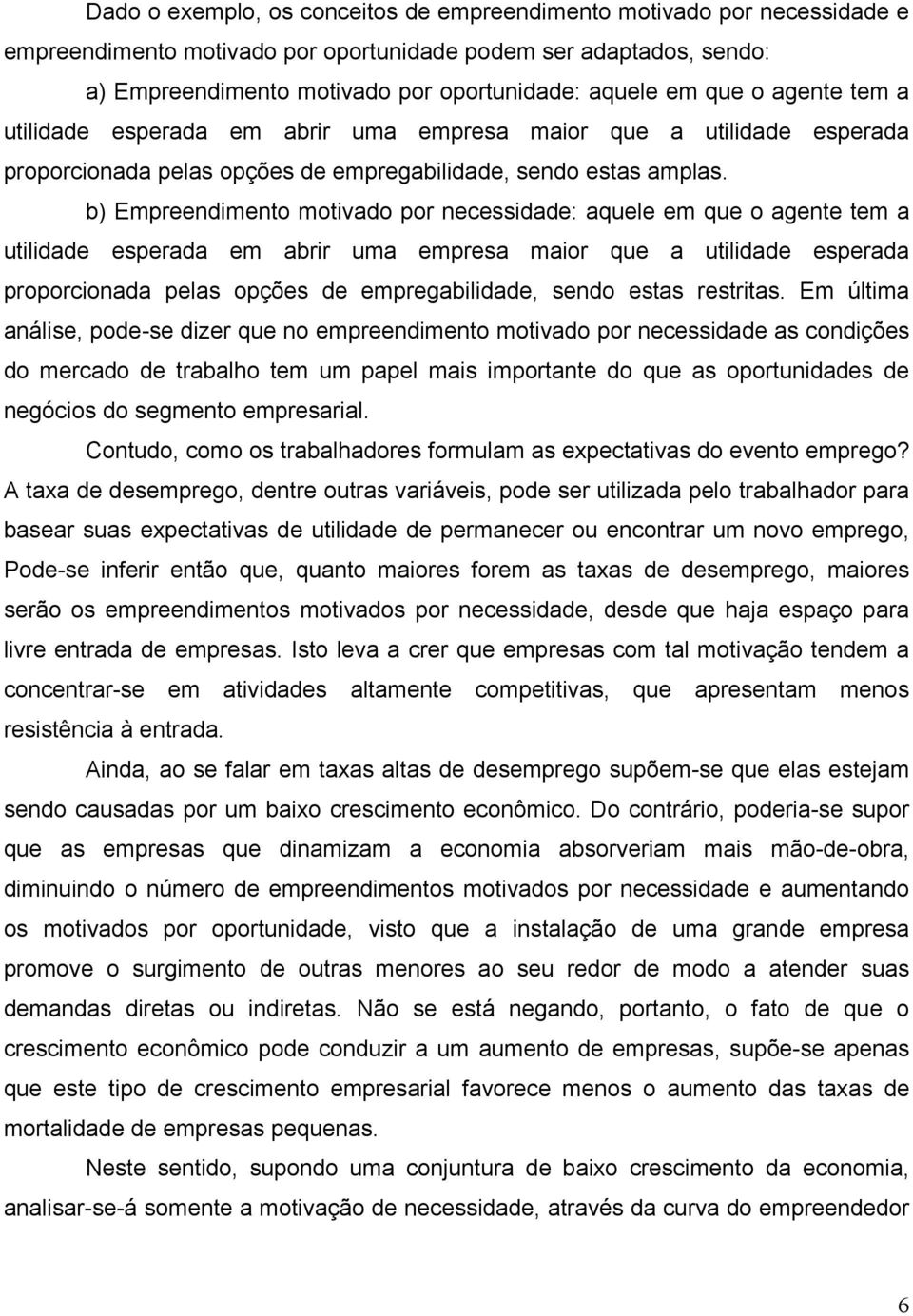 b) Empreendimento motivado por necessidade: aquele em que o agente tem a utilidade esperada em abrir uma empresa maior que a utilidade esperada proporcionada pelas opções de empregabilidade, sendo