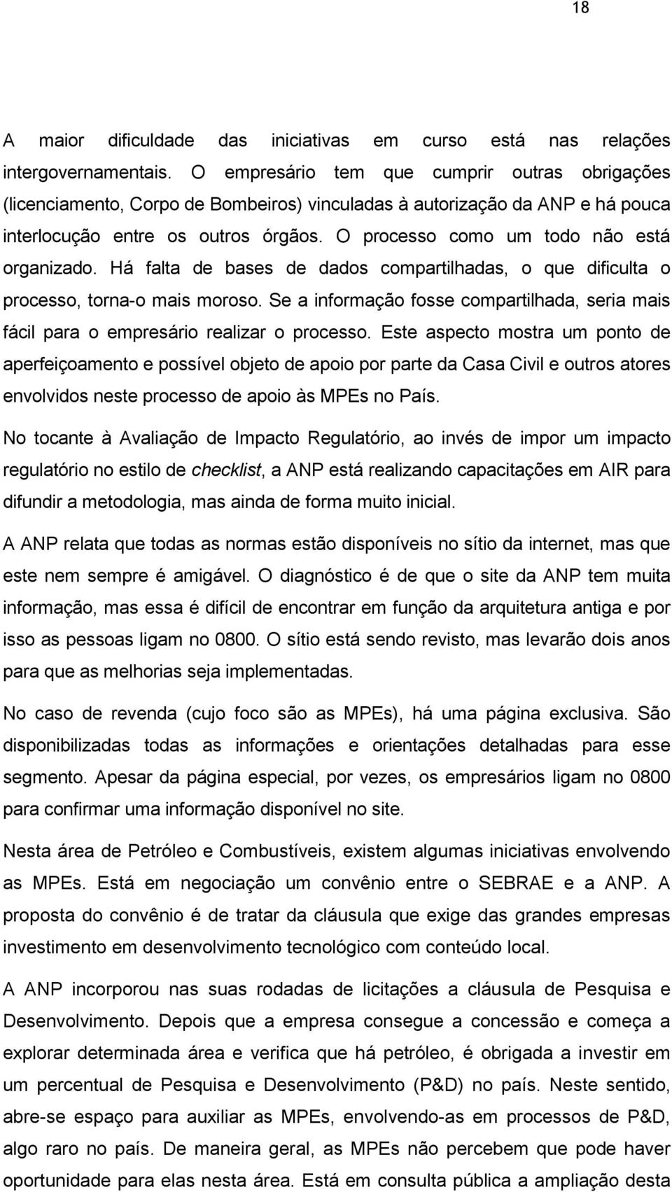 O processo como um todo não está organizado. Há falta de bases de dados compartilhadas, o que dificulta o processo, torna-o mais moroso.