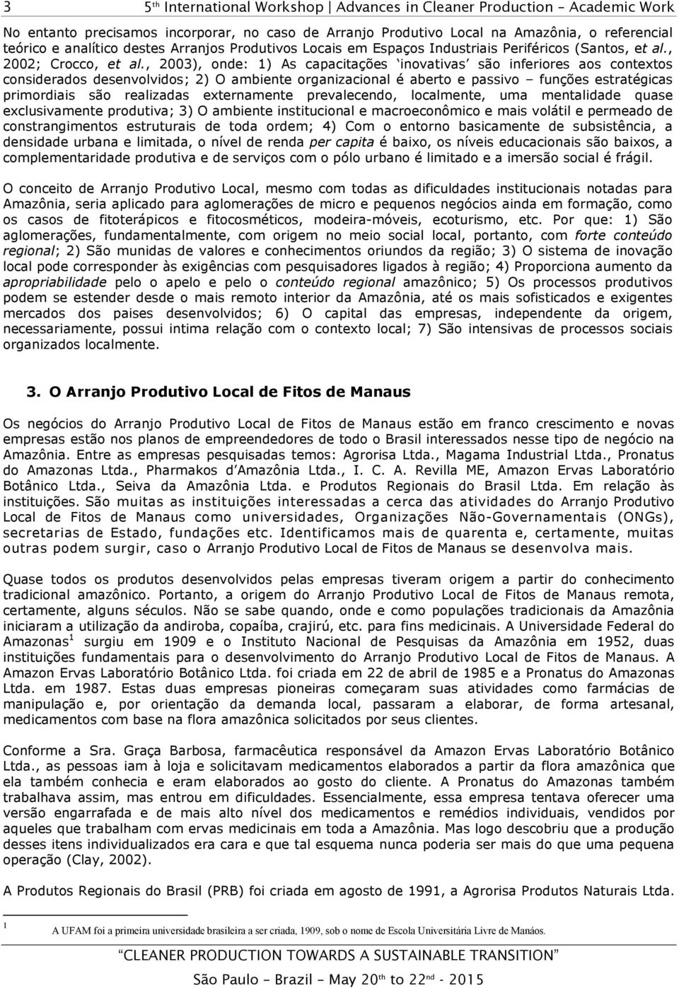 , 2003), onde: 1) As capacitações inovativas são inferiores aos contextos considerados desenvolvidos; 2) O ambiente organizacional é aberto e passivo funções estratégicas primordiais são realizadas