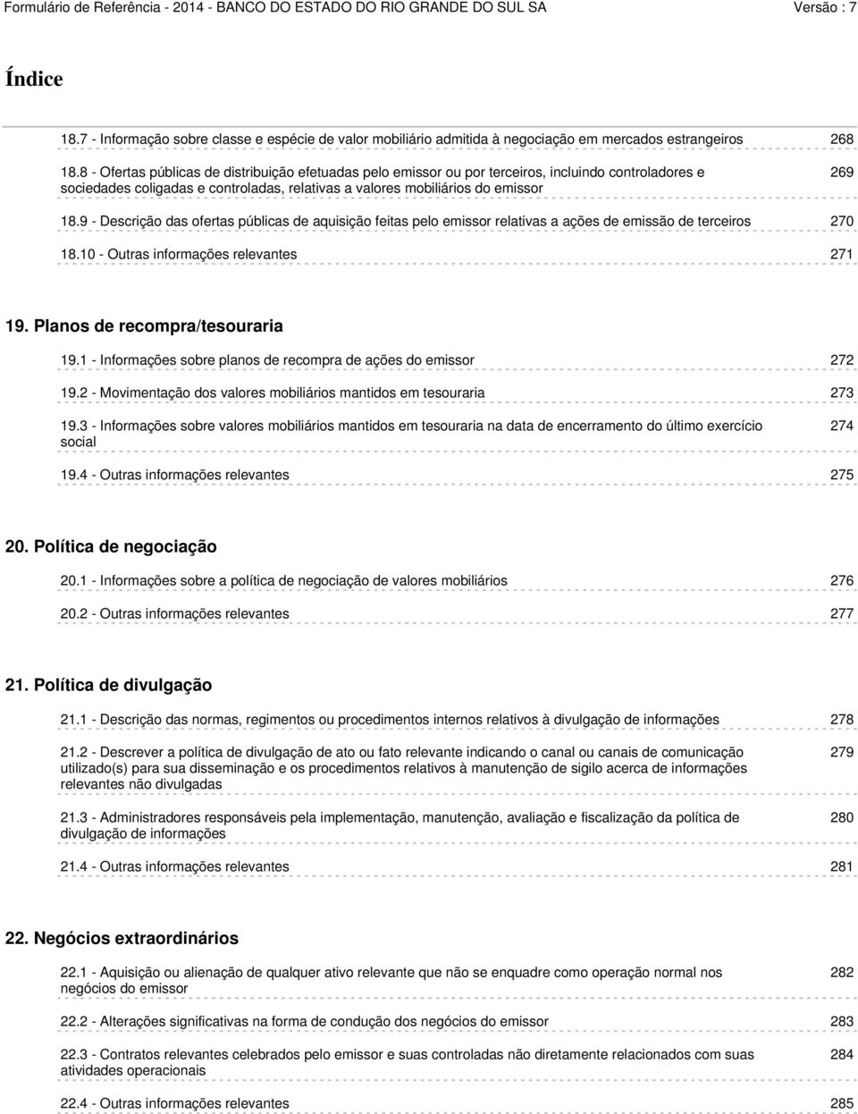 9 - Descrição das ofertas públicas de aquisição feitas pelo emissor relativas a ações de emissão de terceiros 270 18.10 - Outras informações relevantes 271 19. Planos de recompra/tesouraria 19.