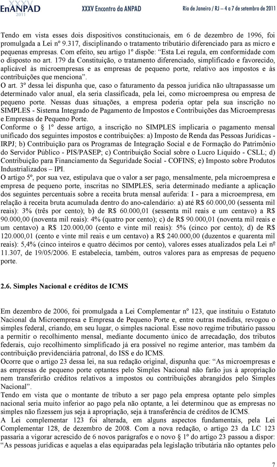 179 da Constituição, o tratamento diferenciado, simplificado e favorecido, aplicável às microempresas e as empresas de pequeno porte, relativo aos impostos e às contribuições que menciona. O art.