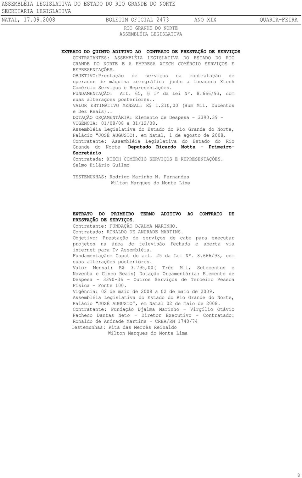 65, 1º da Lei Nº. 8.666/93, com suas alterações posteriores.. VALOR ESTIMATIVO MENSAL: R$ 1.210,00 (Hum Mil, Duzentos e Dez Reais).. DOTAÇÃO ORÇAMENTÁRIA: Elemento de Despesa 3390.