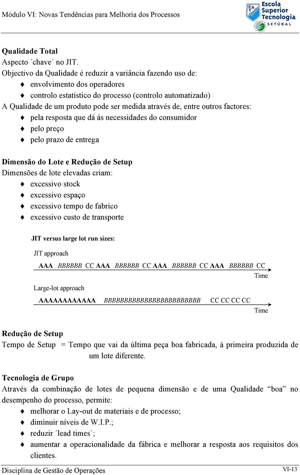 entre outros factores: pela resposta que dá ás necessidades do consumidor pelo preço pelo prazo de entrega Dimensão do Lote e Redução de Setup Dimensões de lote elevadas criam: excessivo stock