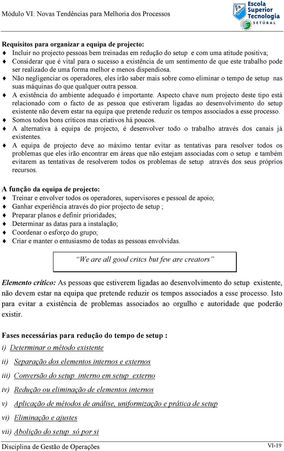 Não negligenciar os operadores, eles irão saber mais sobre como eliminar o tempo de setup nas suas máquinas do que qualquer outra pessoa. A existência do ambiente adequado é importante.