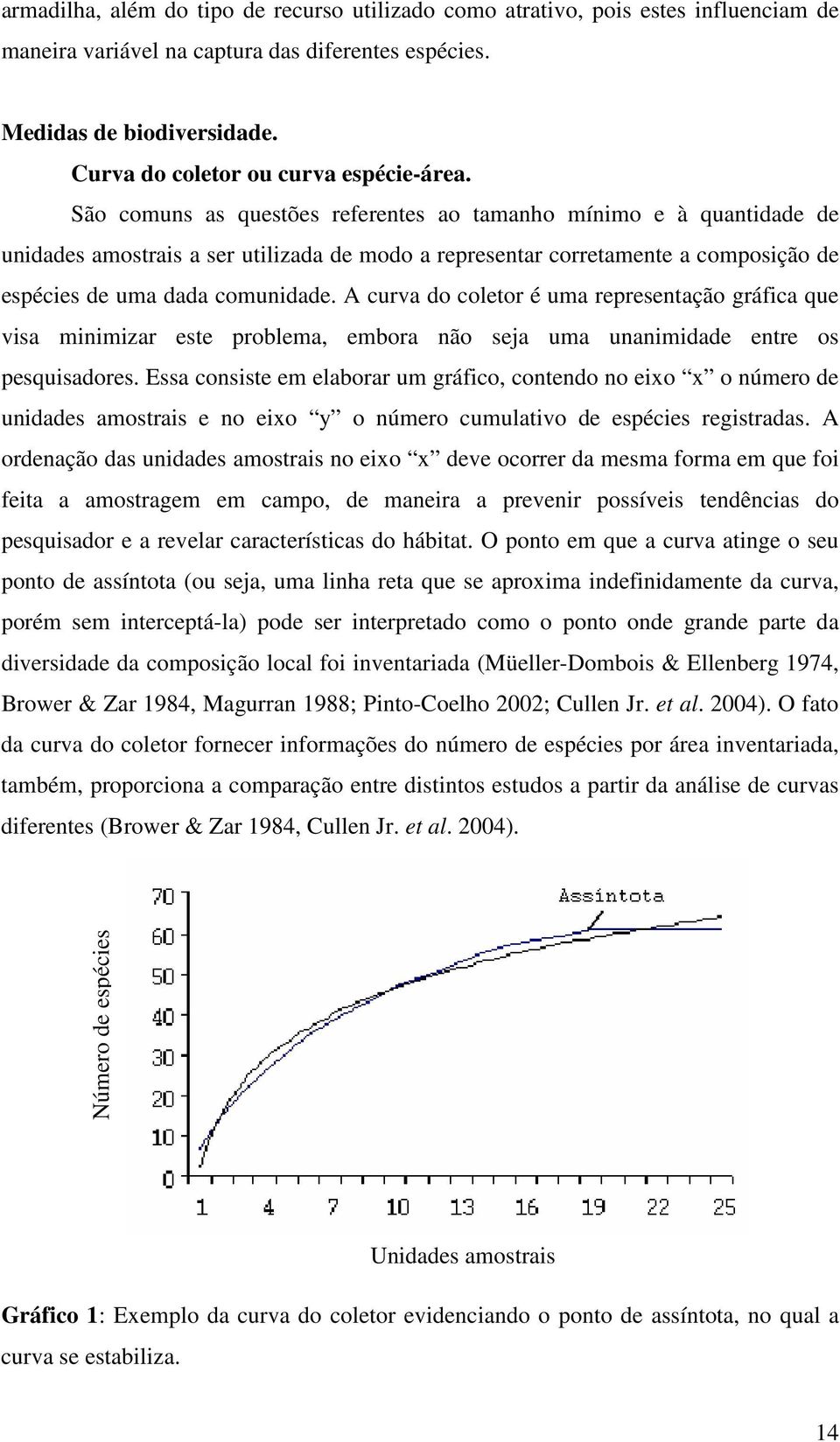 São comuns as questões referentes ao tamanho mínimo e à quantidade de unidades amostrais a ser utilizada de modo a representar corretamente a composição de espécies de uma dada comunidade.