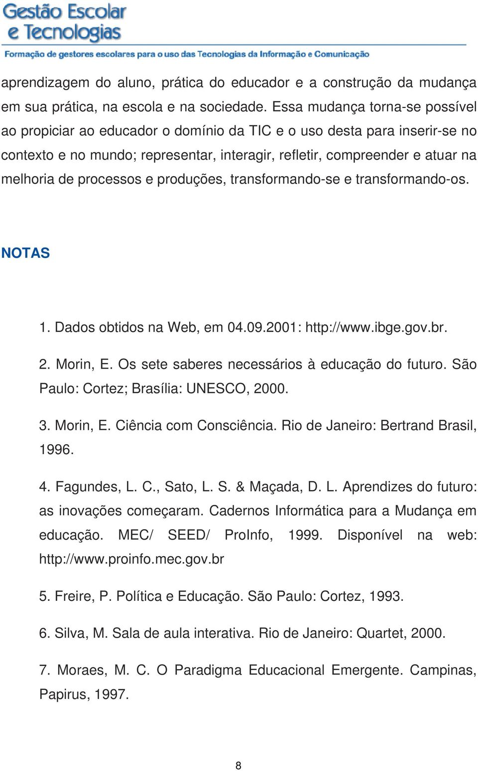 processos e produções, transformando-se e transformando-os. NOTAS 1. Dados obtidos na Web, em 04.09.2001: http://www.ibge.gov.br. 2. Morin, E. Os sete saberes necessários à educação do futuro.