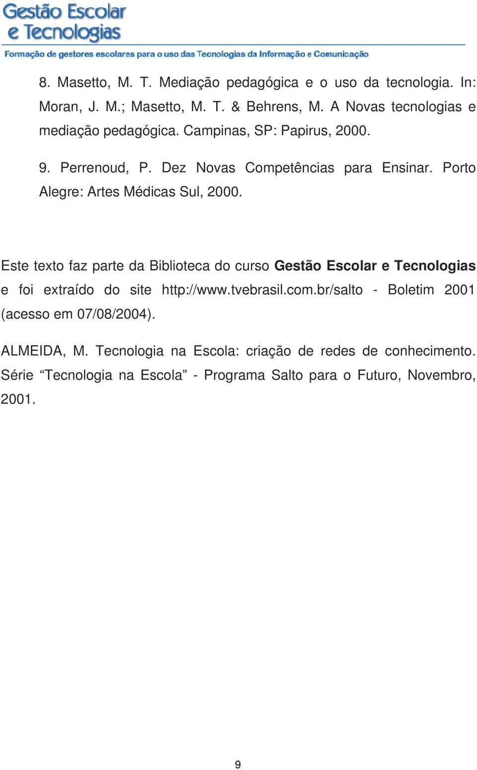 Porto Alegre: Artes Médicas Sul, 2000. Este texto faz parte da Biblioteca do curso Gestão Escolar e Tecnologias e foi extraído do site http://www.