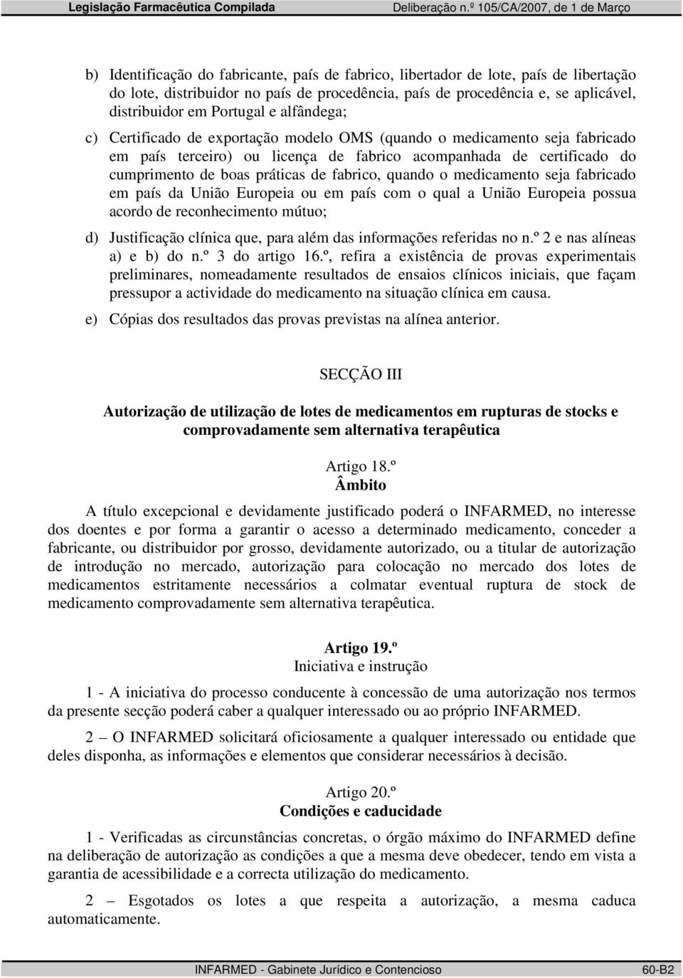 quando o medicamento seja fabricado em país da União Europeia ou em país com o qual a União Europeia possua acordo de reconhecimento mútuo; d) Justificação clínica que, para além das informações