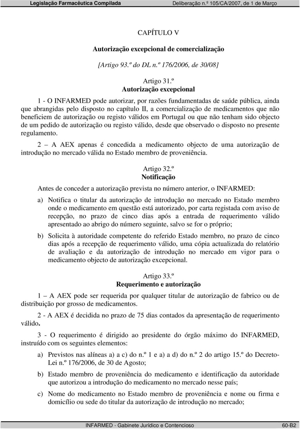 beneficiem de autorização ou registo válidos em Portugal ou que não tenham sido objecto de um pedido de autorização ou registo válido, desde que observado o disposto no presente regulamento.