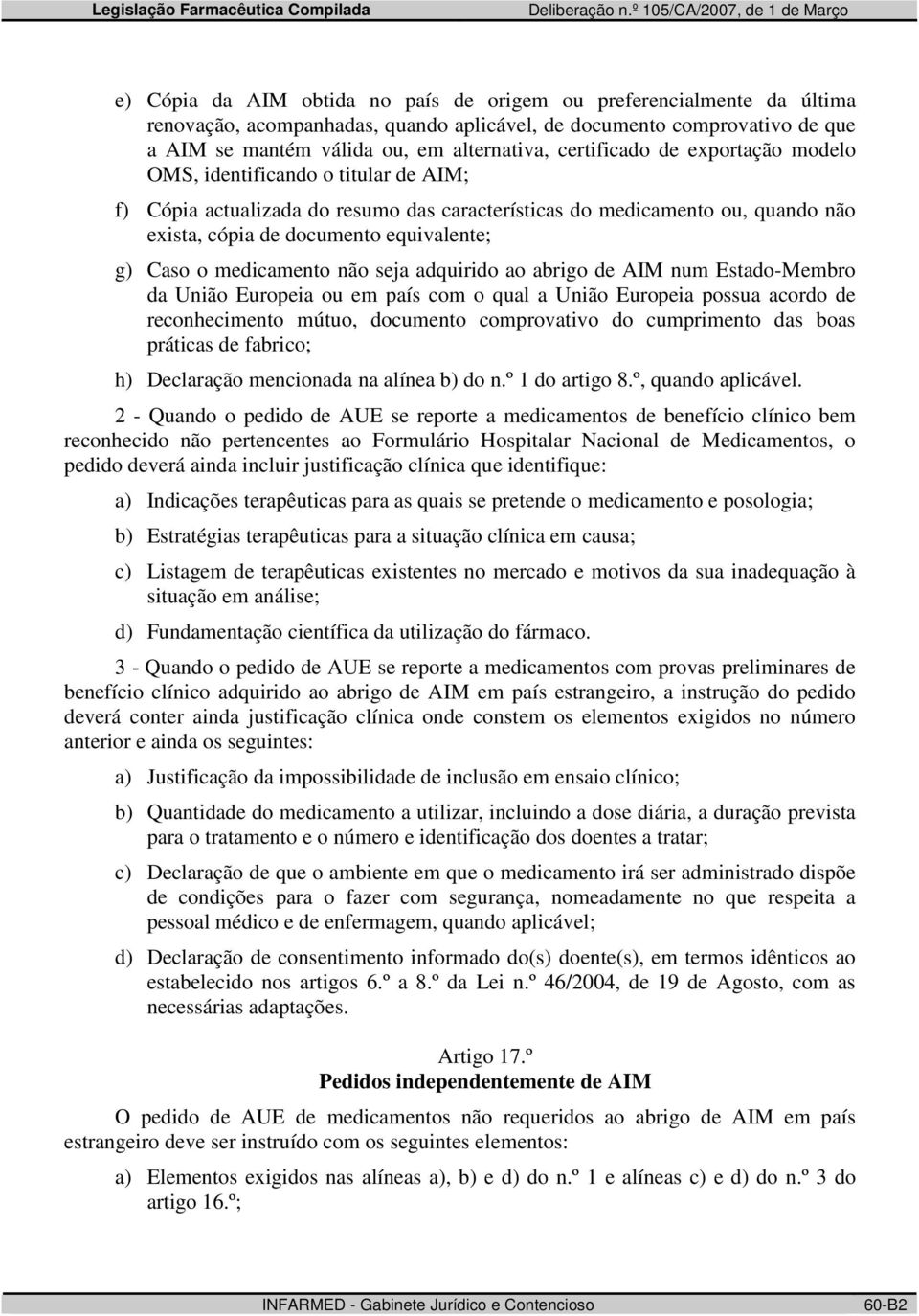 o medicamento não seja adquirido ao abrigo de AIM num Estado-Membro da União Europeia ou em país com o qual a União Europeia possua acordo de reconhecimento mútuo, documento comprovativo do