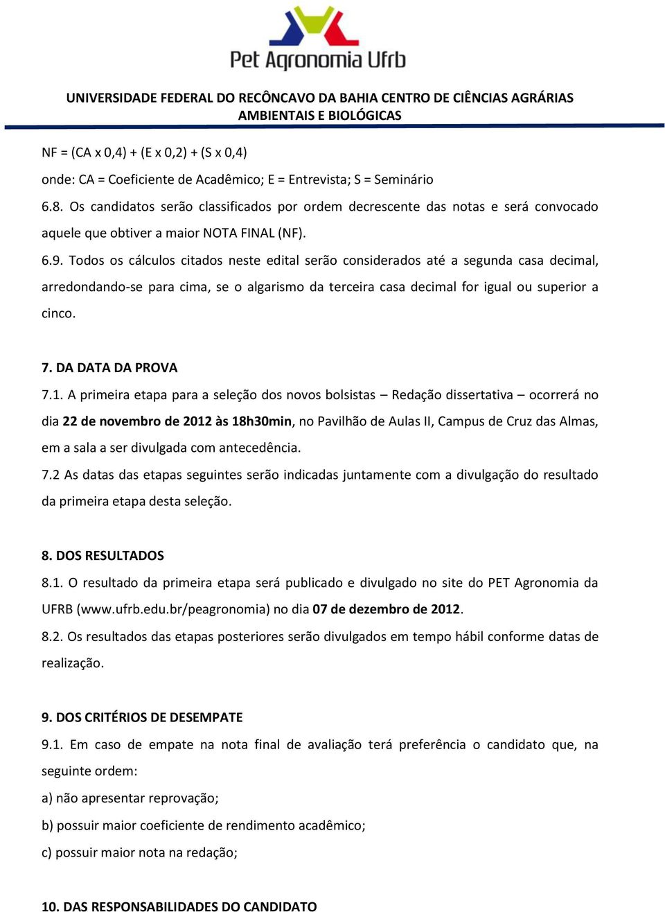 Todos os cálculos citados neste edital serão considerados até a segunda casa decimal, arredondando-se para cima, se o algarismo da terceira casa decimal for igual ou superior a cinco. 7.