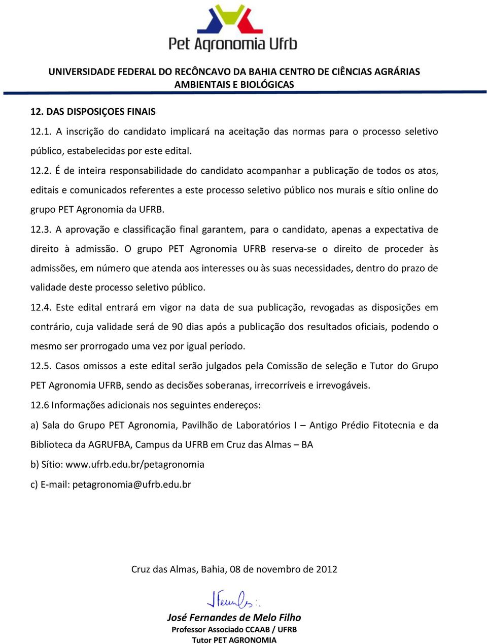 A aprovação e classificação final garantem, para o candidato, apenas a expectativa de direito à admissão.