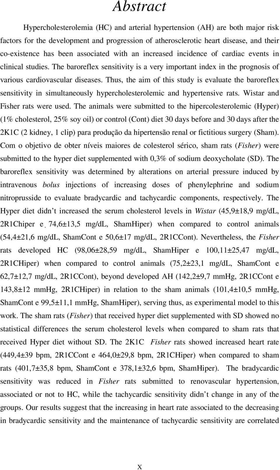 Thus, the aim of this study is evaluate the baroreflex sensitivity in simultaneously hypercholesterolemic and hypertensive rats. Wistar and Fisher rats were used.