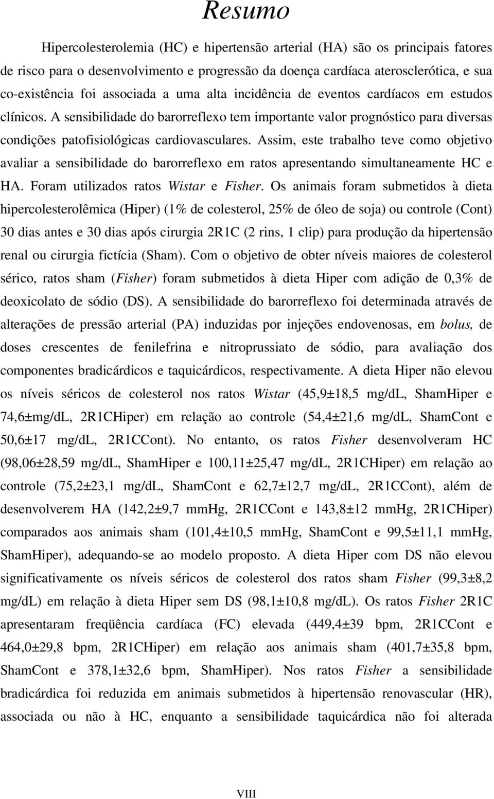 Assim, este trabalho teve como objetivo avaliar a sensibilidade do barorreflexo em ratos apresentando simultaneamente HC e HA. Foram utilizados ratos Wistar e Fisher.