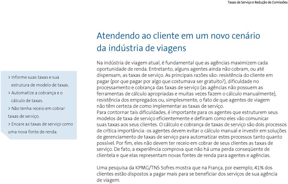 Na indústria de viagem atual, é fundamental que as agências maximizem cada oportunidade de renda. Entretanto, alguns agentes ainda não cobram, ou até dispensam, as taxas de serviço.