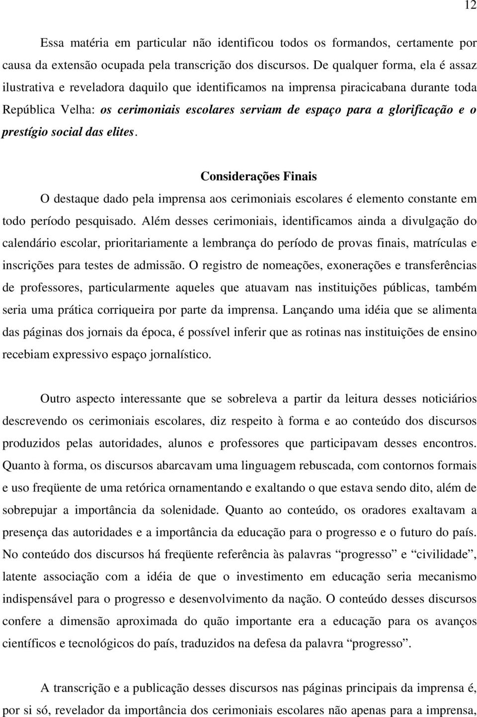 e o prestígio social das elites. Considerações Finais O destaque dado pela imprensa aos cerimoniais escolares é elemento constante em todo período pesquisado.