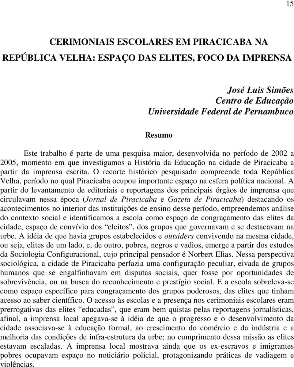 O recorte histórico pesquisado compreende toda República Velha, período no qual Piracicaba ocupou importante espaço na esfera política nacional.