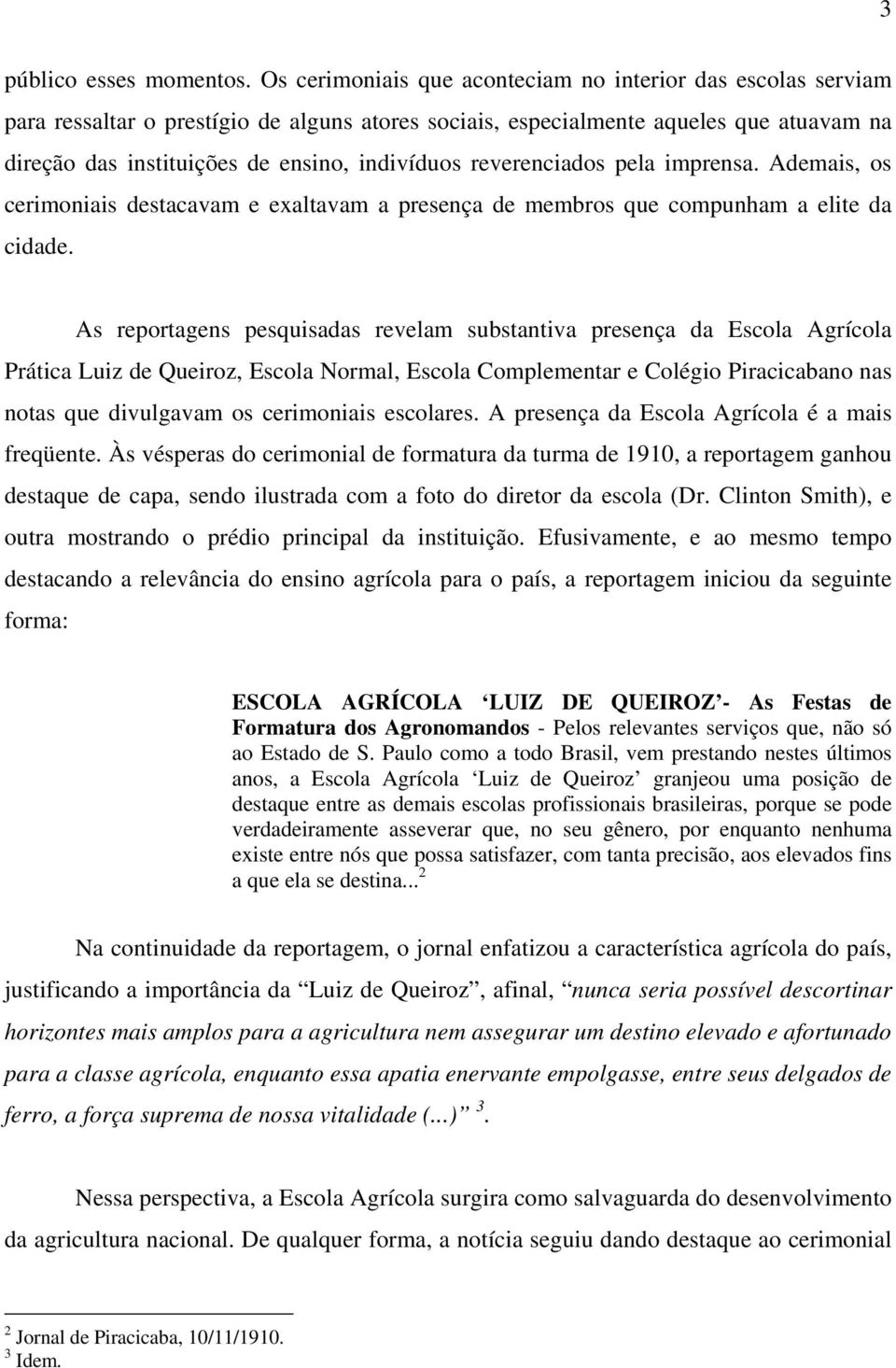 reverenciados pela imprensa. Ademais, os cerimoniais destacavam e exaltavam a presença de membros que compunham a elite da cidade.