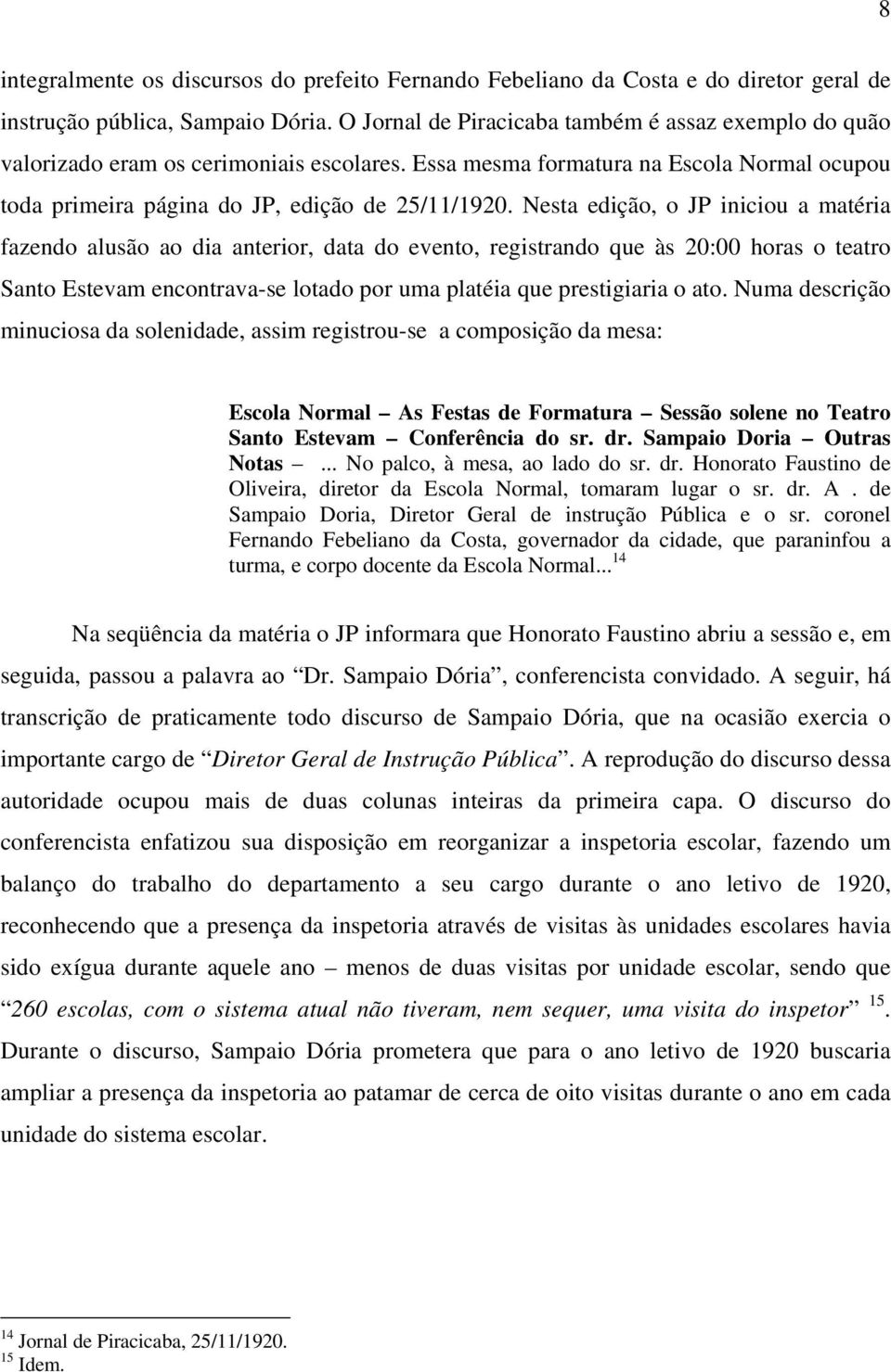 Nesta edição, o JP iniciou a matéria fazendo alusão ao dia anterior, data do evento, registrando que às 20:00 horas o teatro Santo Estevam encontrava-se lotado por uma platéia que prestigiaria o ato.