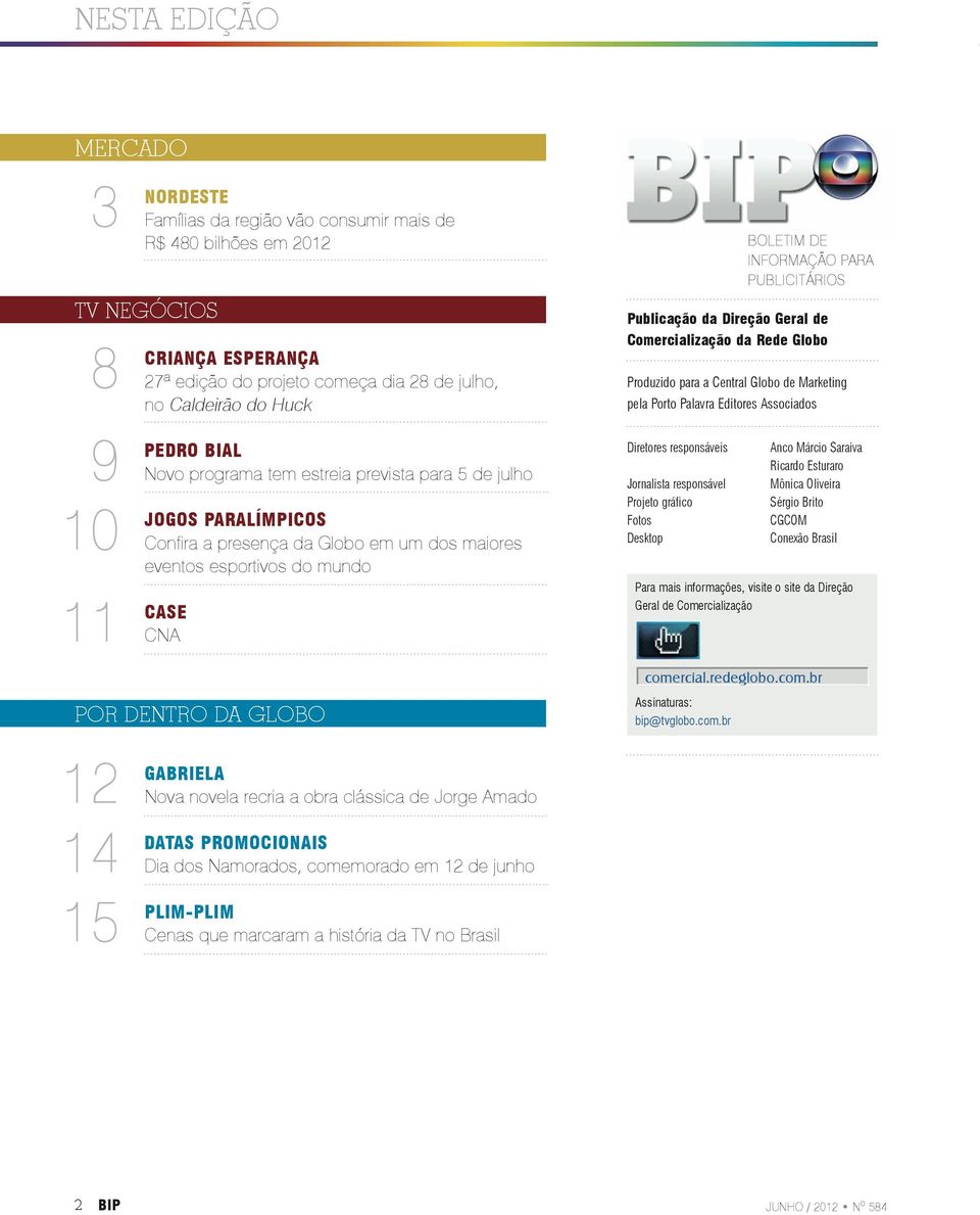 Geral de Comercialização da Rede Globo Produzido para a Central Globo de Marketing pela Porto Palavra Editores Associados Diretores responsáveis Jornalista responsável Projeto gráfico Fotos Desktop