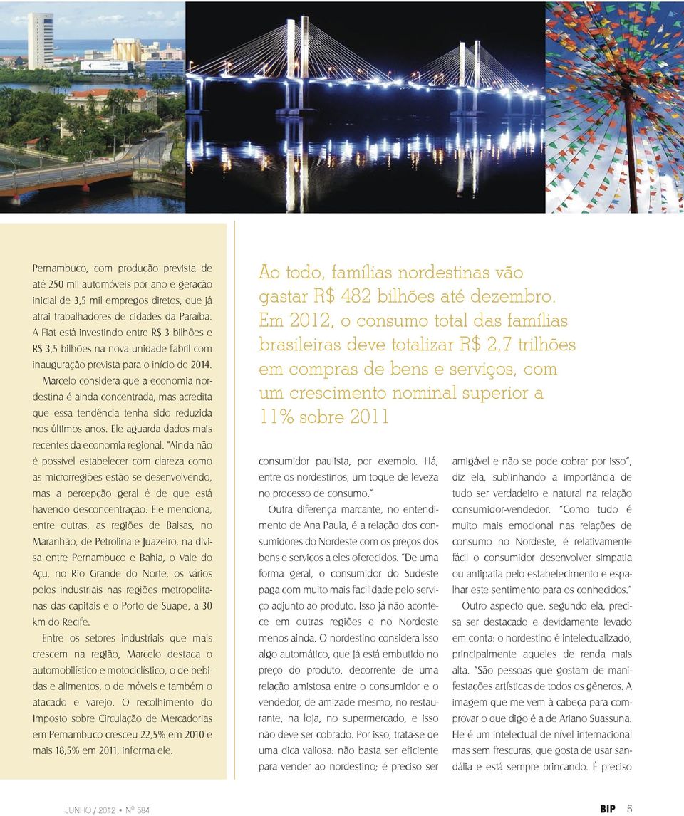 Marcelo considera que a economia nordestina é ainda concentrada, mas acredita que essa tendência tenha sido reduzida nos últimos anos. Ele aguarda dados mais recentes da economia regional.