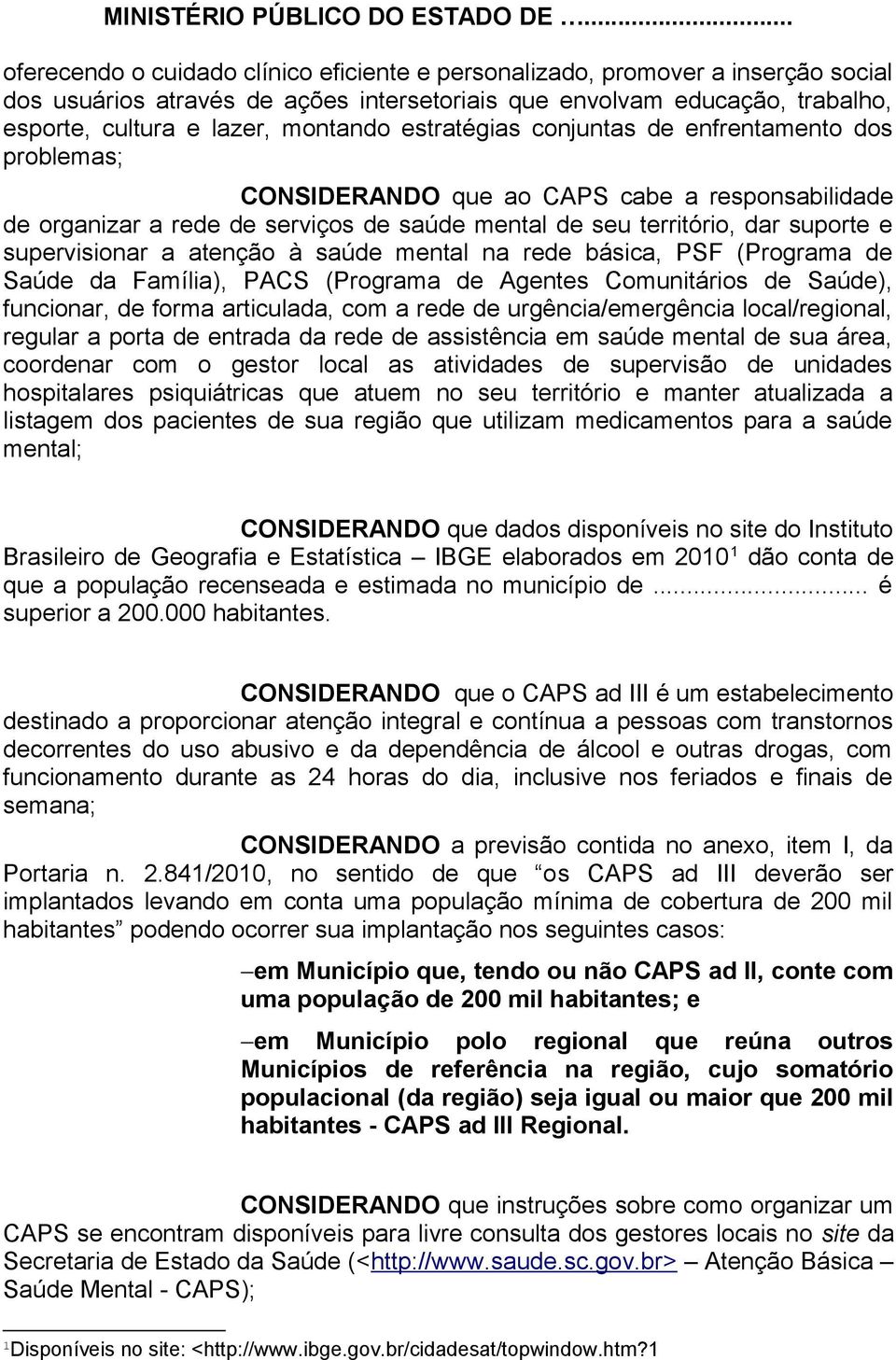 atenção à saúde mental na rede básica, PSF (Programa de Saúde da Família), PACS (Programa de Agentes Comunitários de Saúde), funcionar, de forma articulada, com a rede de urgência/emergência