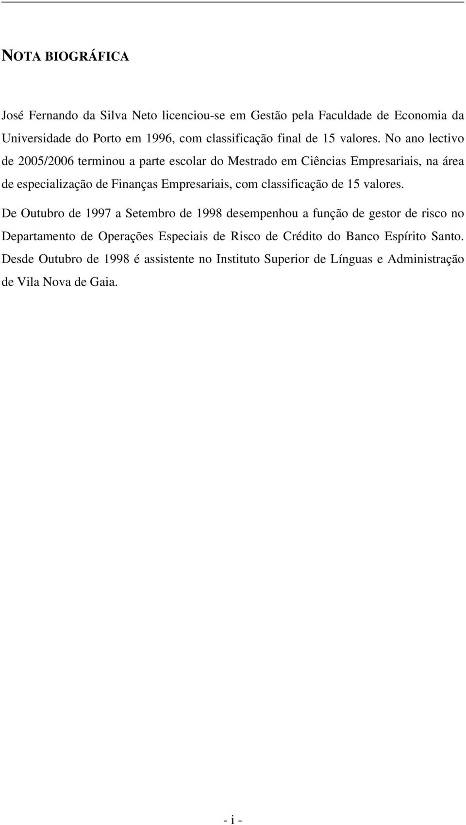 No ano lectivo de 2005/2006 terminou a parte escolar do Mestrado em Ciências Empresariais, na área de especialização de Finanças Empresariais, com