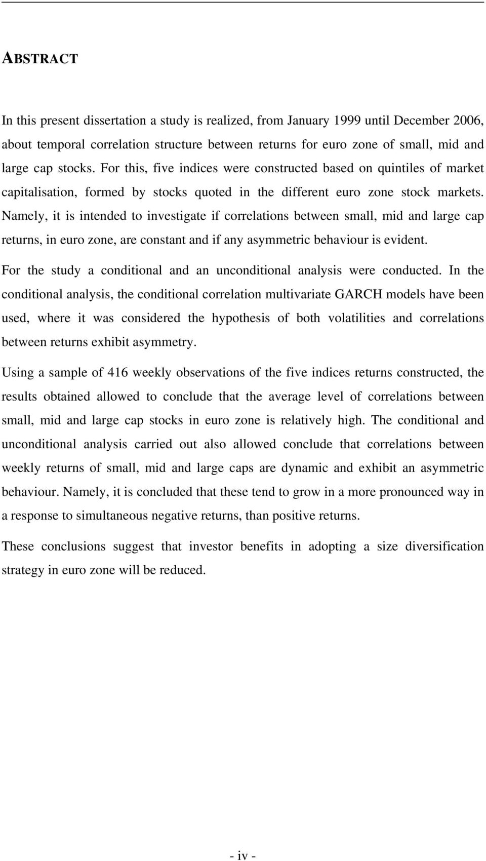 Namely, it is intended to investigate if correlations between small, mid and large cap returns, in euro zone, are constant and if any asymmetric behaviour is evident.