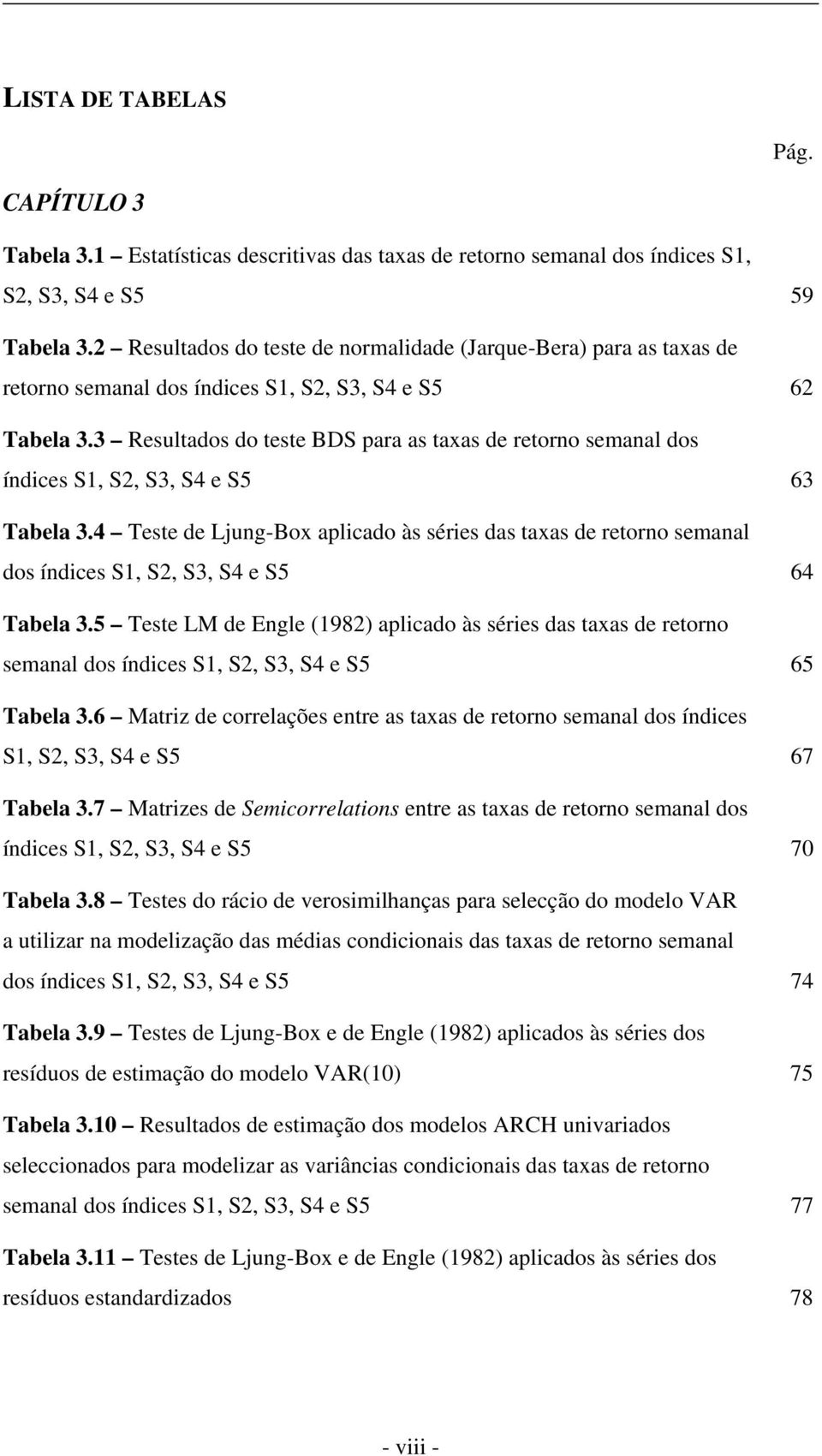 3 Resultados do teste BDS para as taxas de retorno semanal dos índices S1, S2, S3, S4 e S5 63 Tabela 3.