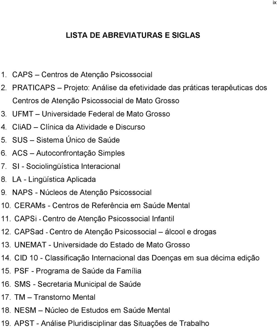 LA - Lingüística Aplicada 9. NAPS - Núcleos de Atenção Psicossocial 10. CERAMs - Centros de Referência em Saúde Mental 11. CAPSi - Centro de Atenção Psicossocial Infantil 12.