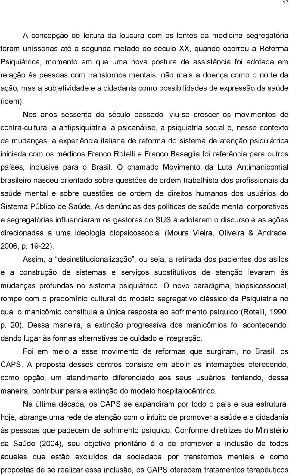 Nos anos sessenta do século passado, viu-se crescer os movimentos de contra-cultura, a antipsiquiatria, a psicanálise, a psiquiatria social e, nesse contexto de mudanças, a experiência italiana de