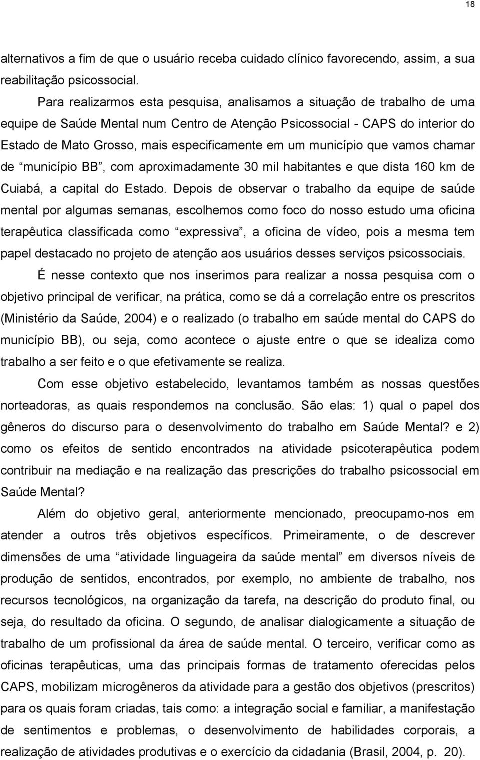 um município que vamos chamar de município BB, com aproximadamente 30 mil habitantes e que dista 160 km de Cuiabá, a capital do Estado.