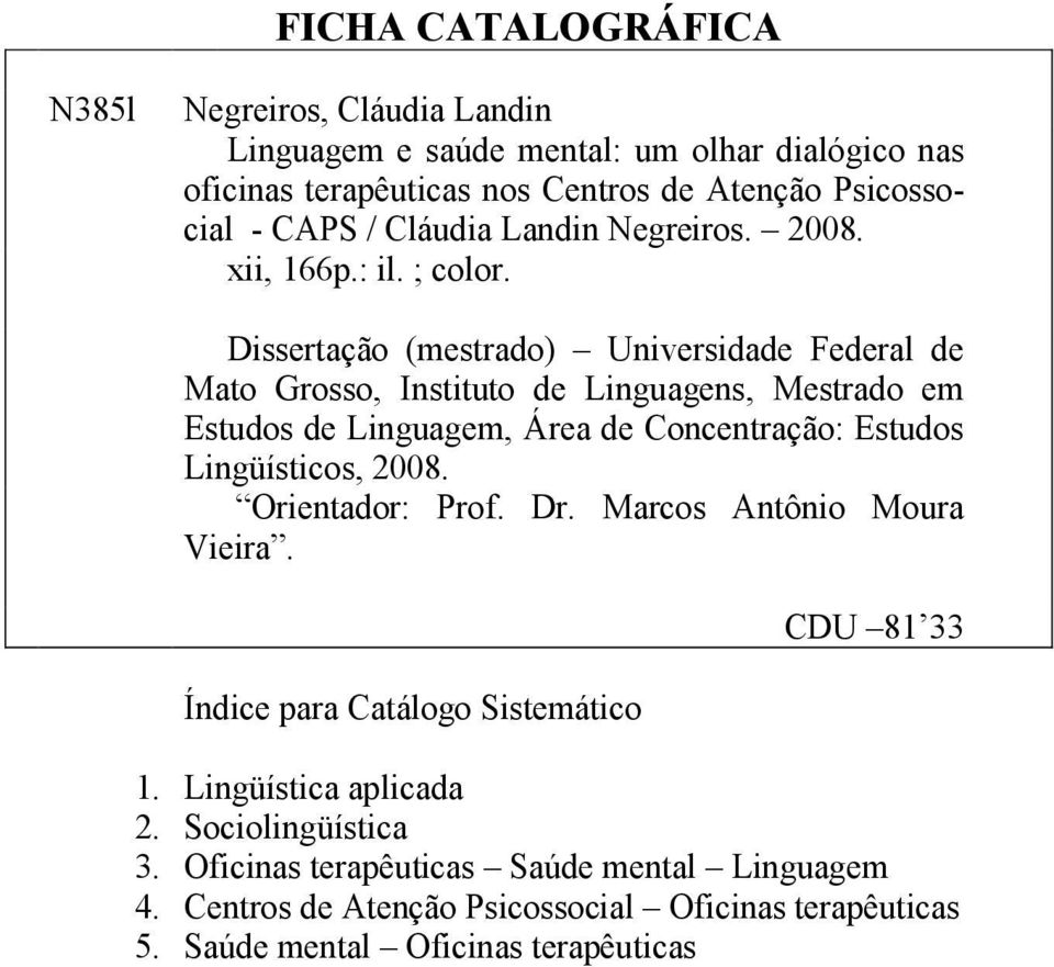 Dissertação (mestrado) Universidade Federal de Mato Grosso, Instituto de Linguagens, Mestrado em Estudos de Linguagem, Área de Concentração: Estudos Lingüísticos, 2008.
