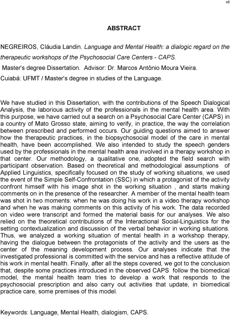 We have studied in this Dissertation, with the contributions of the Speech Dialogical Analysis, the laborious activity of the professionals in the mental health area.