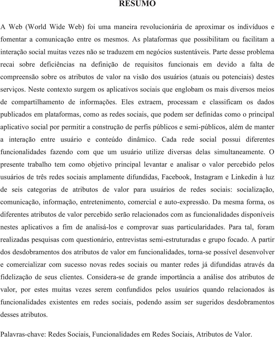 Parte desse problema recai sobre deficiências na definição de requisitos funcionais em devido a falta de compreensão sobre os atributos de valor na visão dos usuários (atuais ou potenciais) destes