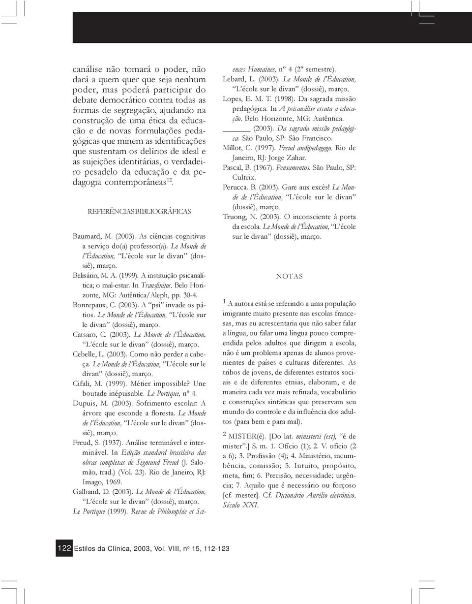12. REFERÊNCIAS BIBLIOGRÁFICAS Baumard, M. (2003). As ciências cognitivas a serviço do(a) professor(a). Le Monde de l Éducation, L école sur le divan (dossiê), março. Belisário, M. A. (1999).