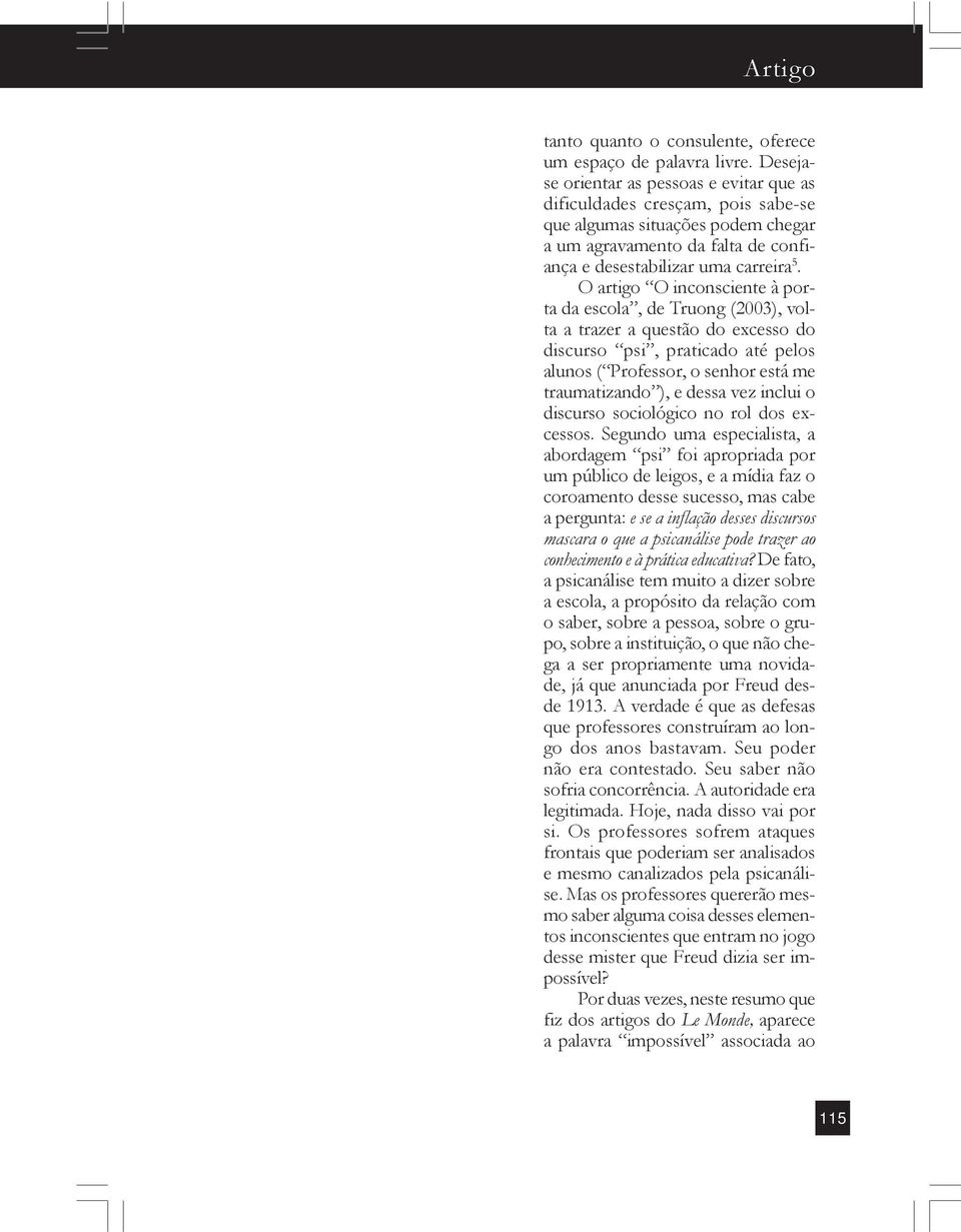 O artigo O inconsciente à porta da escola, de Truong (2003), volta a trazer a questão do excesso do discurso psi, praticado até pelos alunos ( Professor, o senhor está me traumatizando ), e dessa vez