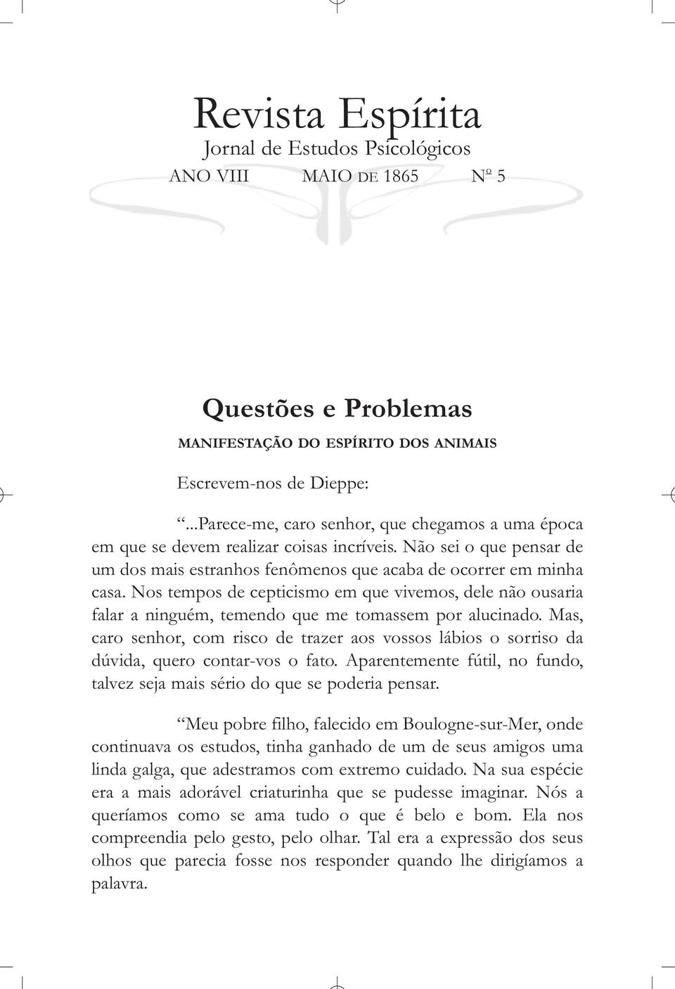 Nos tempos de cepticismo em que vivemos, dele não ousaria falar a ninguém, temendo que me tomassem por alucinado.