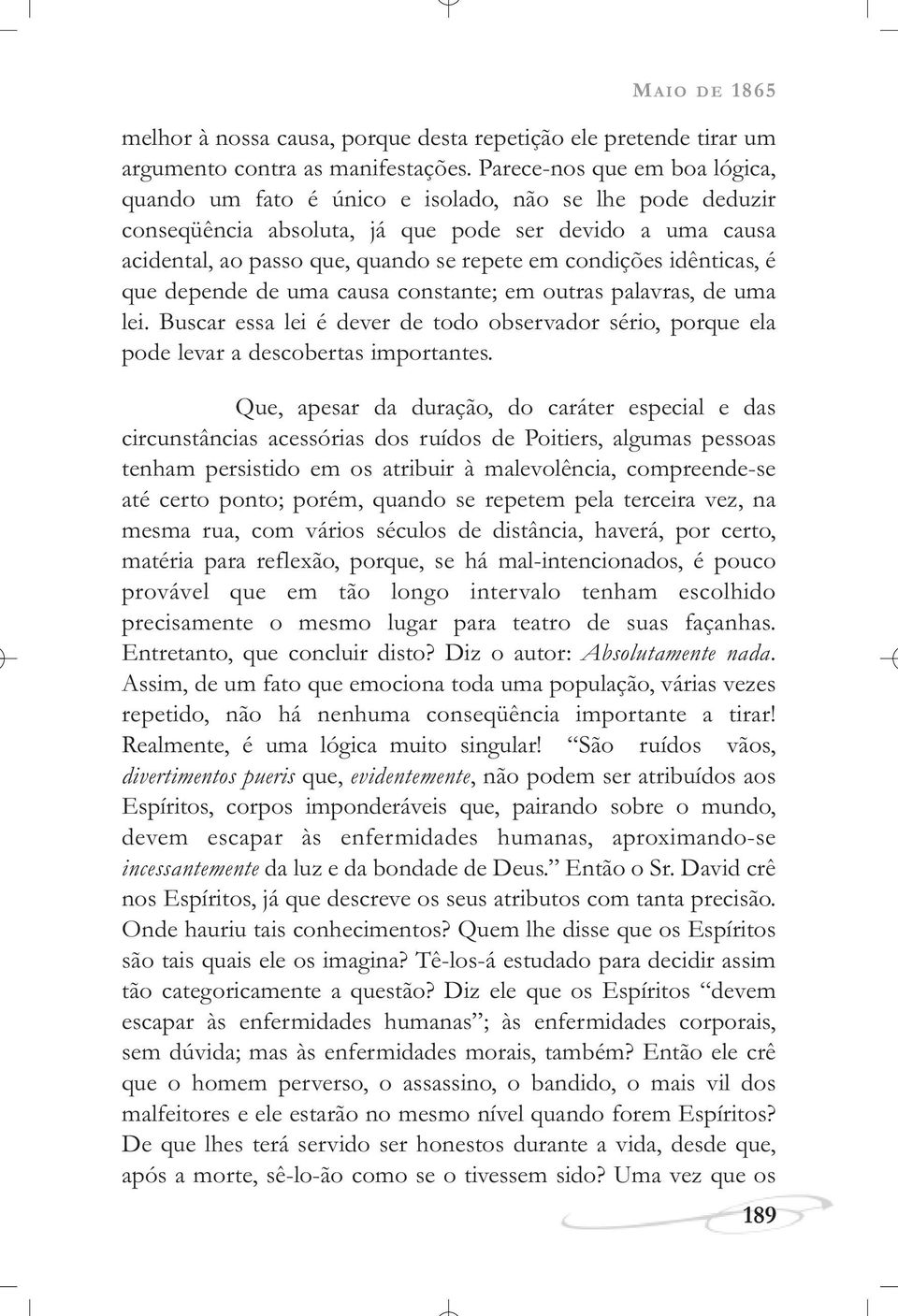 condições idênticas, é que depende de uma causa constante; em outras palavras, de uma lei. Buscar essa lei é dever de todo observador sério, porque ela pode levar a descobertas importantes.