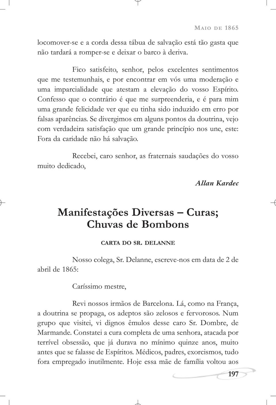 Confesso que o contrário é que me surpreenderia, e é para mim uma grande felicidade ver que eu tinha sido induzido em erro por falsas aparências.