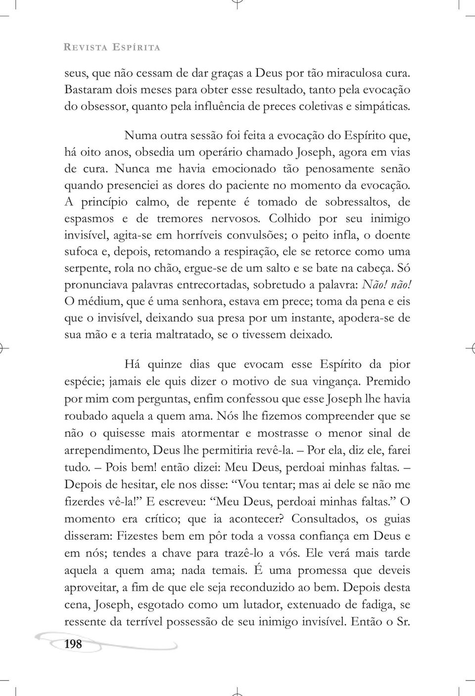 Numa outra sessão foi feita a evocação do Espírito que, há oito anos, obsedia um operário chamado Joseph, agora em vias de cura.