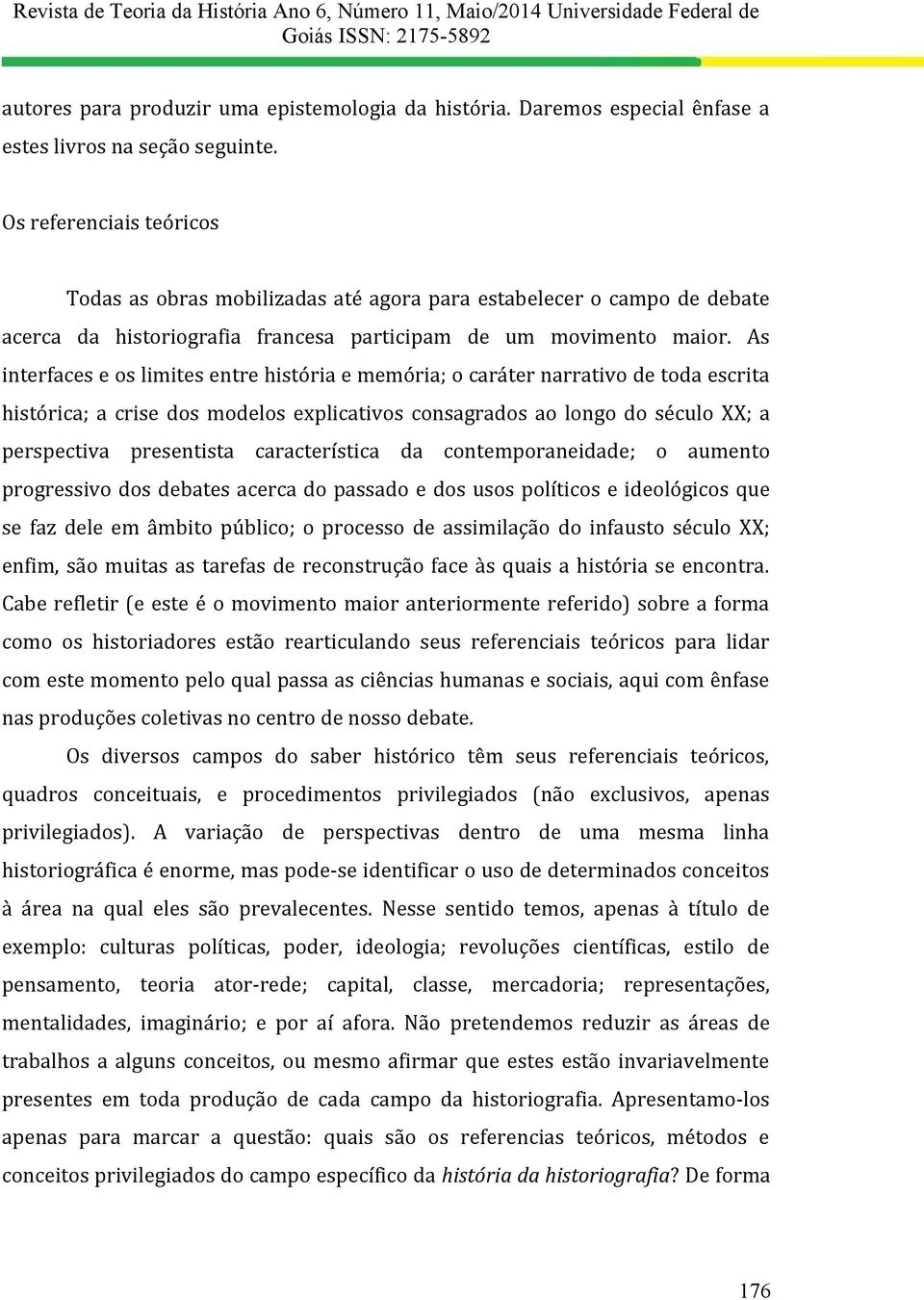 As interfaces e os limites entre história e memória; o caráter narrativo de toda escrita histórica; a crise dos modelos explicativos consagrados ao longo do século XX; a perspectiva presentista