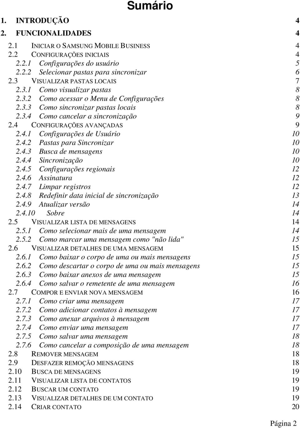 4 CONFIGURAÇÕES AVANÇADAS 9 2.4.1 Configurações de Usuário 10 2.4.2 Pastas para Sincronizar 10 2.4.3 Busca de mensagens 10 2.4.4 Sincronização 10 2.4.5 Configurações regionais 12 2.4.6 Assinatura 12 2.