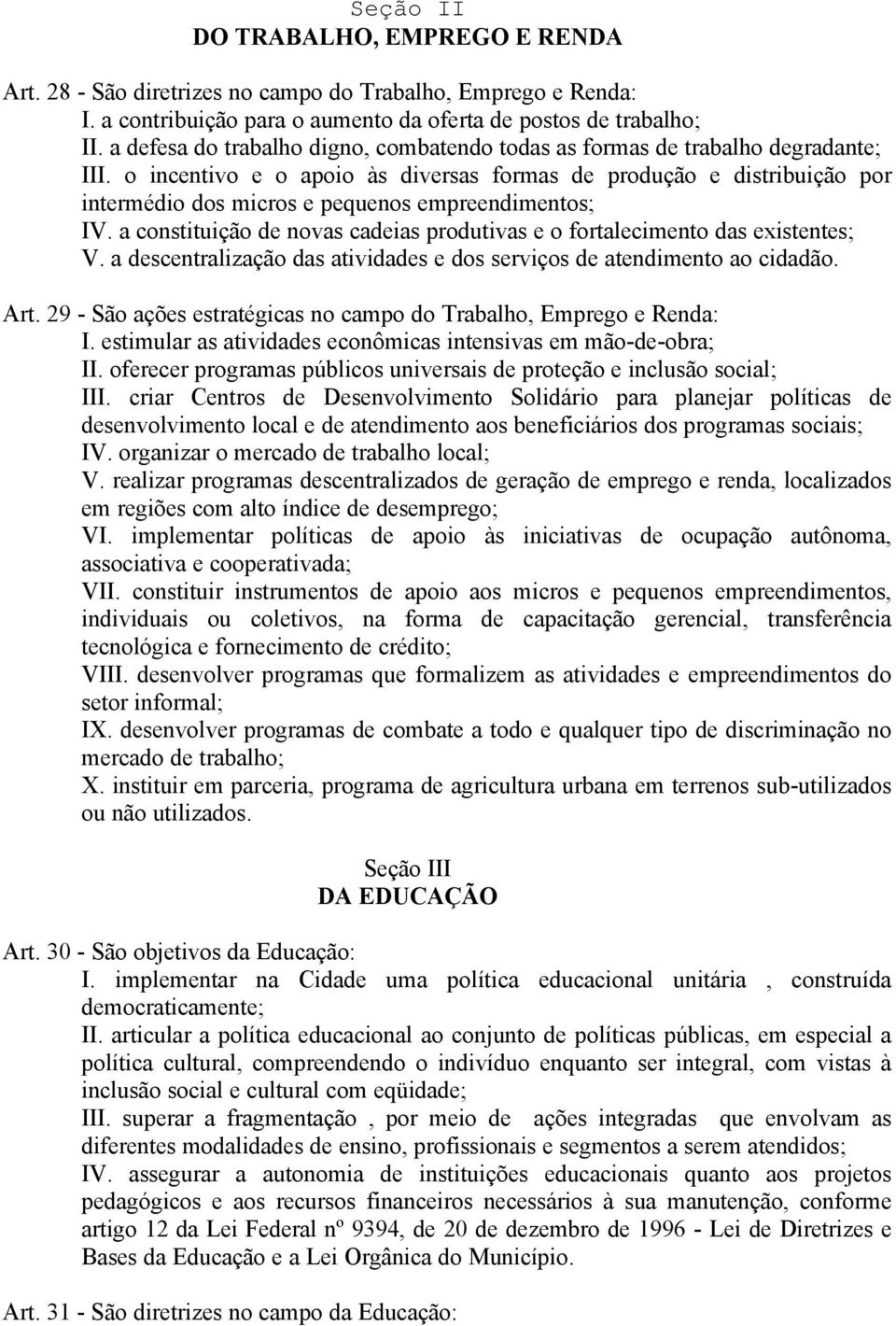 o incentivo e o apoio às diversas formas de produção e distribuição por intermédio dos micros e pequenos empreendimentos; IV.