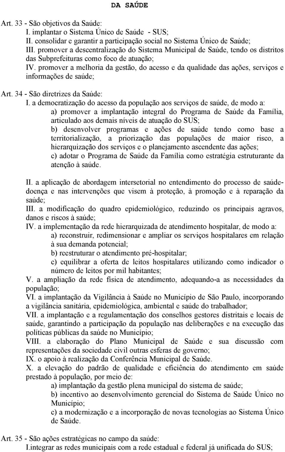 promover a melhoria da gestão, do acesso e da qualidade das ações, serviços e informações de saúde; Art. 34 - São diretrizes da Saúde: I.