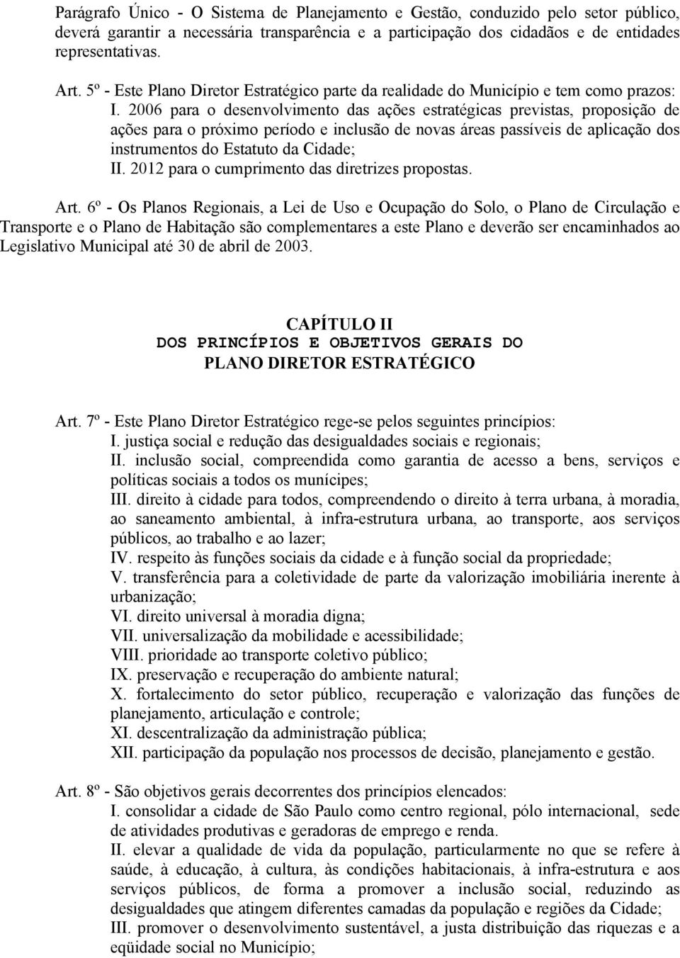 2006 para o desenvolvimento das ações estratégicas previstas, proposição de ações para o próximo período e inclusão de novas áreas passíveis de aplicação dos instrumentos do Estatuto da Cidade; II.