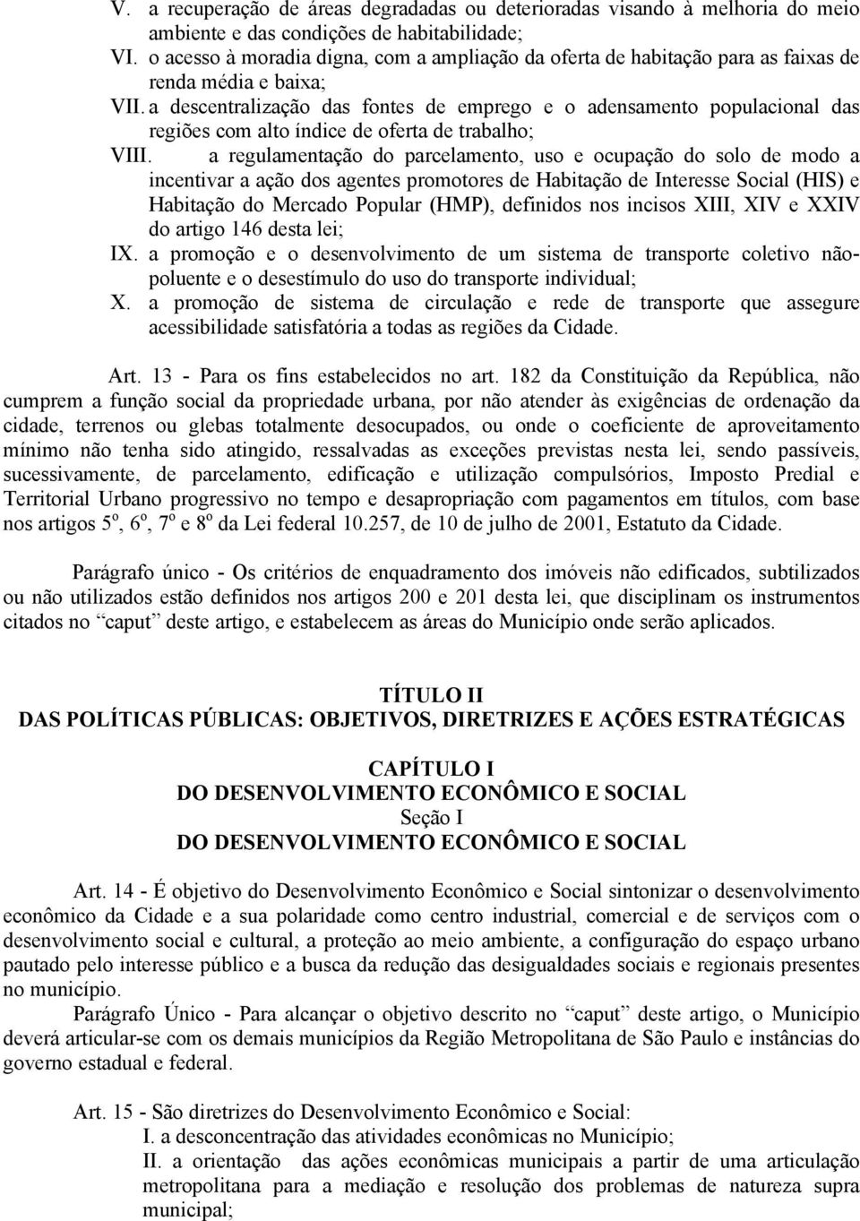 a descentralização das fontes de emprego e o adensamento populacional das regiões com alto índice de oferta de trabalho; VIII.