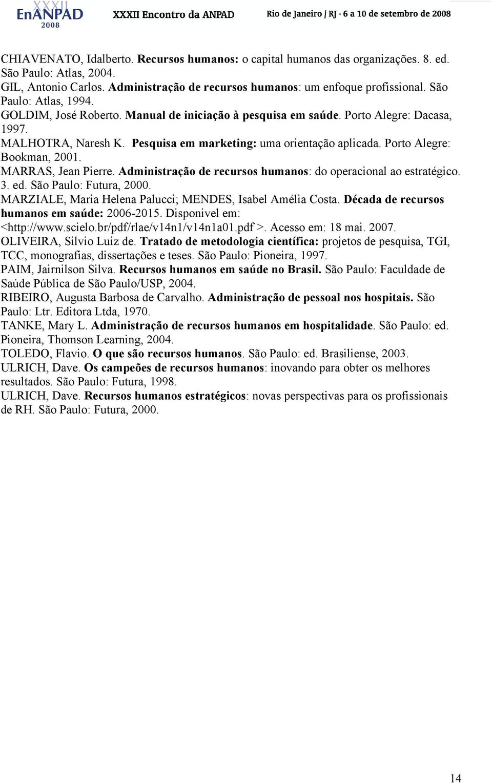 Porto Alegre: Bookman, 2001. MARRAS, Jean Pierre. Administração de recursos humanos: do operacional ao estratégico. 3. ed. São Paulo: Futura, 2000.